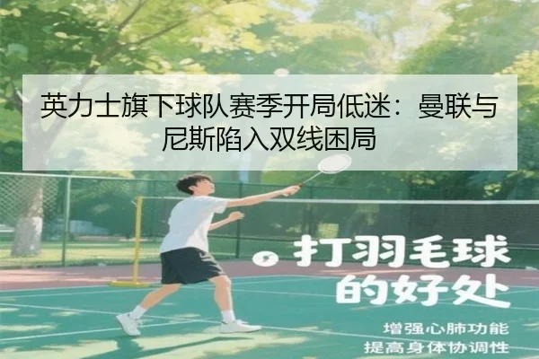 英力士旗下球队赛季开局低迷：曼联与尼斯陷入双线困局